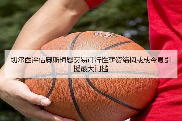 切尔西评估奥斯梅恩交易可行性薪资结构或成今夏引援最大门槛
